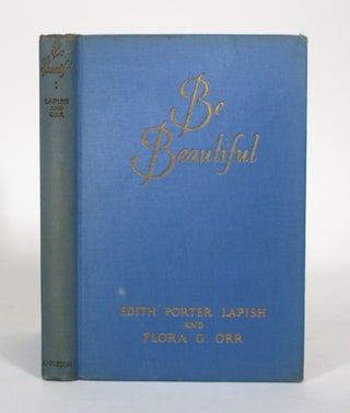Item #011236 Be Beautiful. Edith Porter Lapish, Flora G. Orr