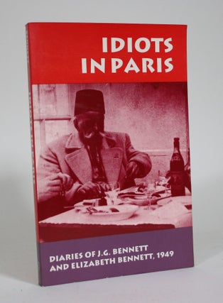 Item #011368 Idiots in Paris: Diaries of J.G. Bennett and Elizabeth Bennett, 1949. J. G. Bennett,...