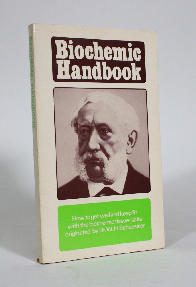 Item #011372 The Biochemic Handbook: An Introduction to the Cellular Therapy and Practical Applications of the Twelve Tissue Cell-Salts in Accordance with the Biochemic System of Medicine originated by Dr. W.H. Schuessler. W>H. Schuessler, a homoeopathic physician.