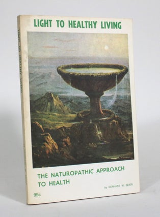Item #011419 Light to Healthy Living: The Naturopathic Approach to Health. Gerhard W. Seier