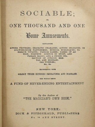 Sociable; or One Thousand and One Home Amusements. Containing Acting Proverbs, Dramatic Charades, Acting Charades, or Drawing-Room Pantomimes, Musical Burlesques, Tableaux Vivants, Parlor Games, Games of Action, Forfeits, Science in Sport, and Parlor Magic, and a Choice Collection of Curious Mental and Mechanical Puzzles, &c., &c. Illustrated with Nearly Three Hundred Engravings and Diagrams, the Whole Being a Fund of Never-ending Entertainment