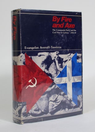 Item #011483 By Fire and Axe: The Communist Party and the Civil War in Greece, 1944-49. Evangelos...