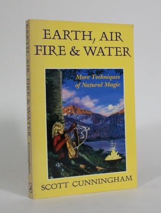 Item #011491 Earth, Air, Fire & Water: More Techniques of Natural Magic. Scott Cunningham