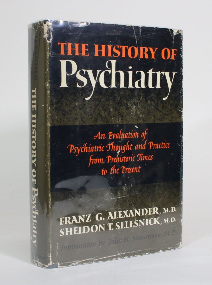 Item #011519 The History of Psychiatry: An Evaluation of Psychiatric Thought and Practice from Prehistoric Times to the Present. Franz G. Alexander, Sheldon T. Selesnick.