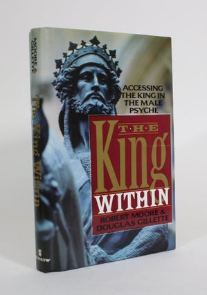 Item #011531 The King Within: Accessing the King in the Male Psyche. Robert Moore, Douglas Gillette