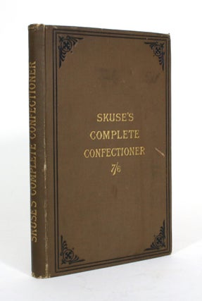 Item #011628 Skuses' Complete Confectioner, a Practical Guide to the Art of Sugar Boiling in All...