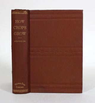 Item #011643 How Crops Grow. A Treatise on the Chemical Composition, Structure and Life of the...