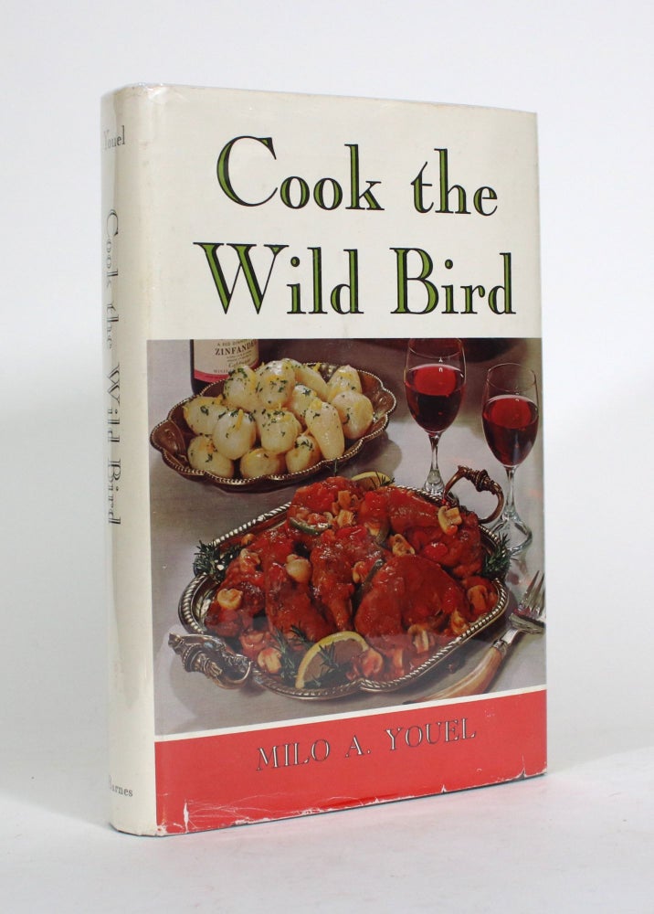 Item #011658 Cook the Wild Bird: An Erudite Treatise on the Joy of Hunting, Cooking and Eating Game Birds, Containing a Galaxy of Modern Recipes on Game Bird Cookery in American with Significant Information on the Various Game Birds Plus Hints on How They Are Hunted. Milo A. Youel.
