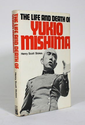 Item #011714 The Life and Death of Yukio Mishima. Henry Scott Stokes