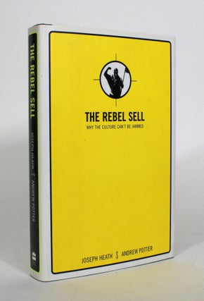 Item #011788 The Rebel Sell: Why the Culture Can't be Jammed. Joseph Heath, Andrew Potter