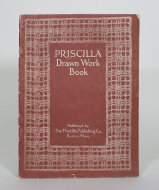 Item #011798 The Priscilla Drawn Work Book: A Collection of Beautiful Designs, With Lessons and...