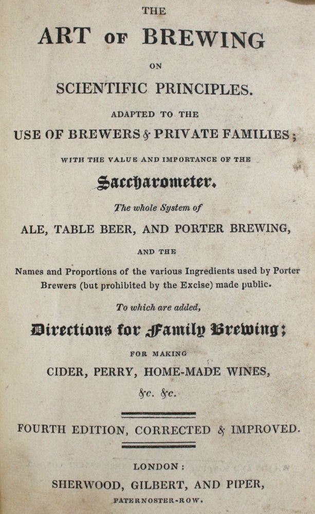 Item #011800 The Art of Brewing on Scientific Principles. Adapted to the Use of Brewers & Private Families; with the Value and Importance of the Saccharometer. The whole System of Ale, Table Beer, and Porter Brewing, and the Names and Proportions of the various Ingredients used by Porter Brewers (but prohibited by the Excise) made public. To which are added, Directions for Family Brewing; for Making Cider, Perry, Home-Made Wines, & c. & c. David Booth.