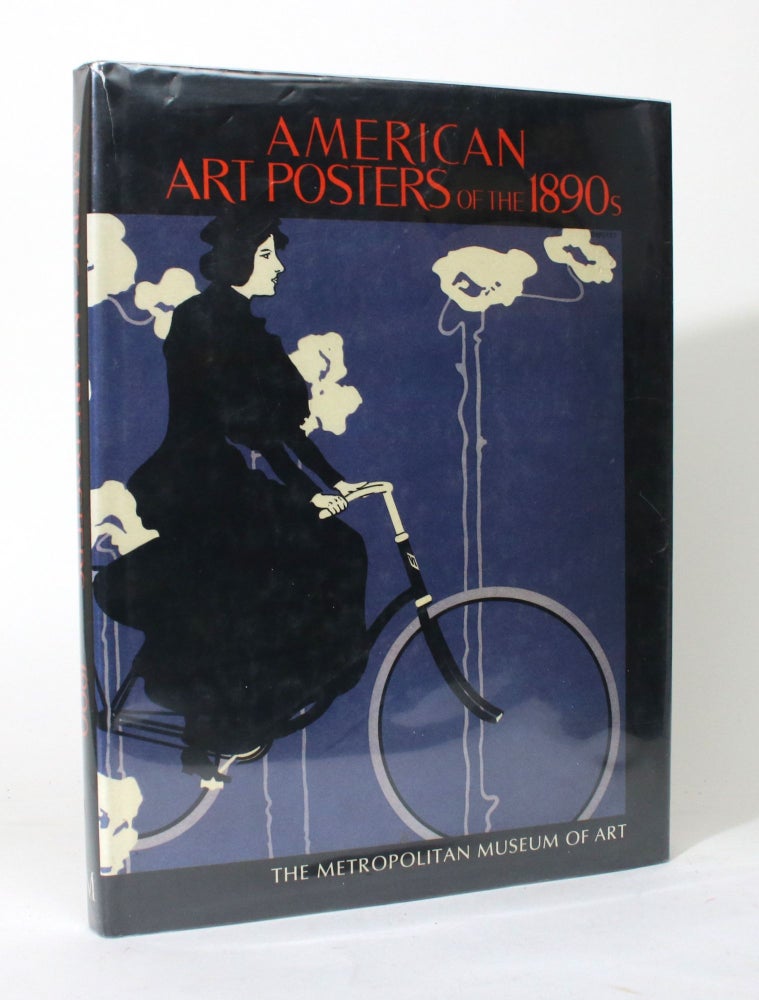Item #011809 American Art Posters of the 1890s in the Metropolitan Museum of Art, including the Leonard A. Lauder Collection. David W. Kiehl, Phillip Dennis Cate, Nancy Finlay, David W. Kiehl, catalogue, essays.