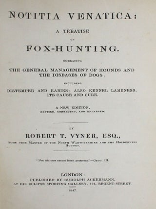 Notitia Venatica: A Treatise on Fox-Hunting. Embracing The General Management of Hounds and The Diseases of Dogs: Including Distemper and Rabies; Also Kennel Lameness, Its Cause and Cure