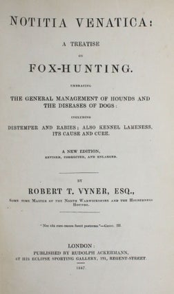 Notitia Venatica: A Treatise on Fox-Hunting. Embracing The General Management of Hounds and The Diseases of Dogs: Including Distemper and Rabies; Also Kennel Lameness, Its Cause and Cure