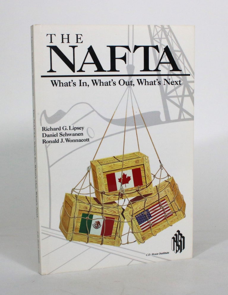 Item #011924 The NAFTA: What's In, What's Out, What's Next. Richard G. Lipsey, Ronald J. Wonnacott, Daniel Schwanen.