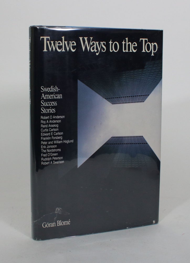 Item #011947 Twelve Ways to the Top: Swedish-American Success Stories. Goran Blome.