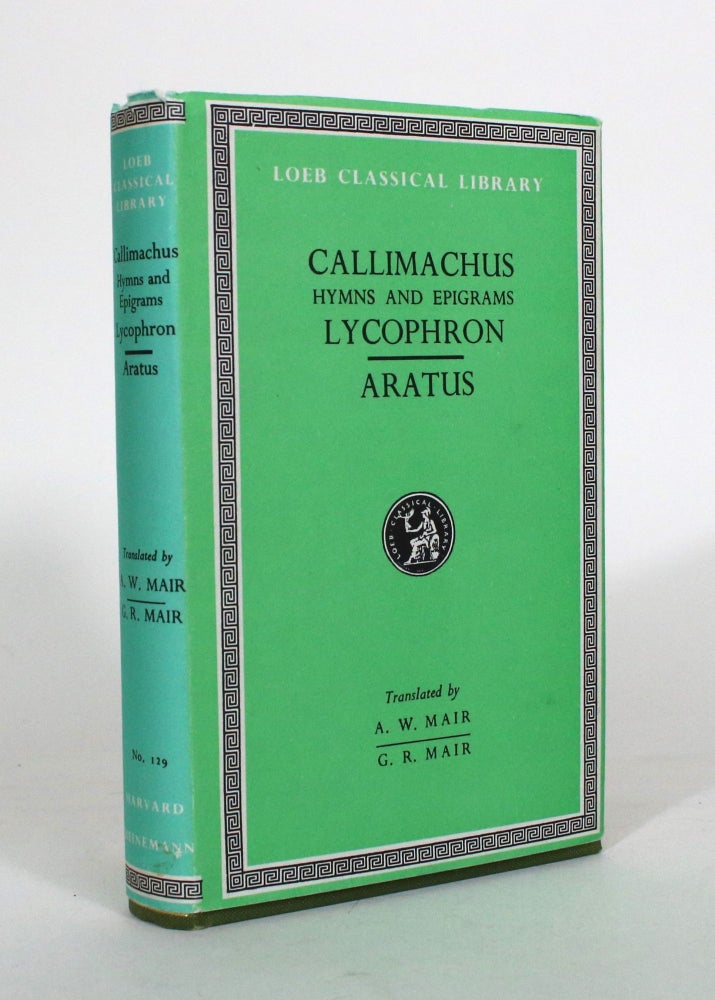 Item #011960 Callimachus: Hymns and Epigrams, Lycophron, Aratus. A. W. Mair, G. R. Mair.