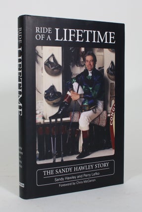 Item #012023 Ride of a Lifetime: The Sandy Hawley Story. Sandy Hawley, Perry Lefko