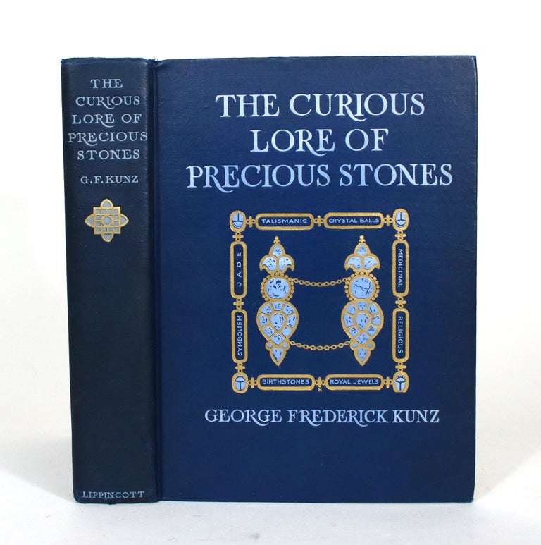 Item #012091 The Curious Lore of Precious Stones, Being a Description of Their Sentiments and Folk Lore, Superstitions, Symbolism, Myticism, Use in Medicine, Protection, Prevention, Religion, and Divination. Crystal Gazing, Birthstones, Lucky Stones and Talismans, Astral, Zodiacal, and Planetary. George Frederick Kunz.