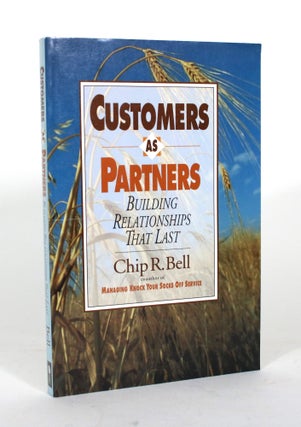 Item #012107 Customers as Partners: Building Relationships That Last. Chip R. Bell