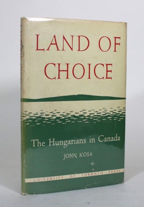 Item #012202 Land of Choice: The Hungarians in Canada. John Kosa