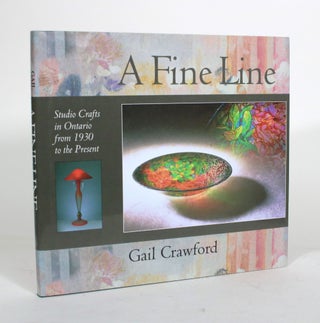 Item #012213 A Fine Line: Studio Crafts in Ontario from 1930 to the Present. Gail Crawford