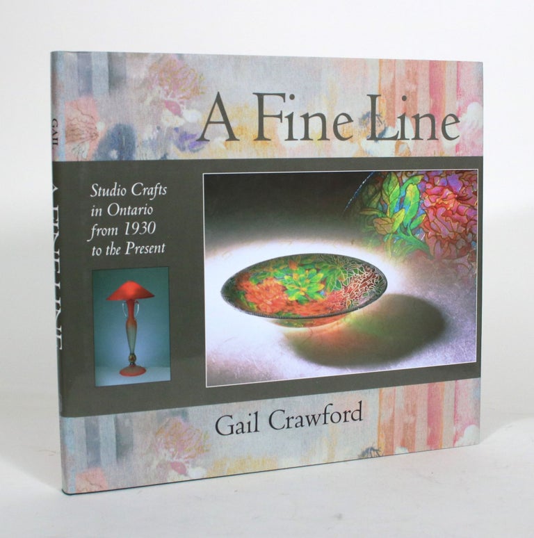 Item #012213 A Fine Line: Studio Crafts in Ontario from 1930 to the Present. Gail Crawford.