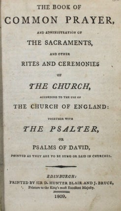 The Book of Common Prayer, and Administration of the Sacraments, and Other Rites and Ceremonies of The Church, According to the Use of The Church of England: Together with The Psalter, or Psalms of David, Pointed as they are to be sung or said in Churches