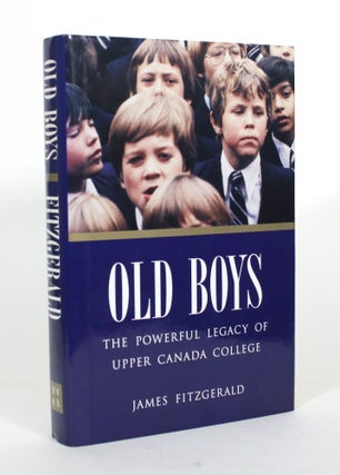 Item #012244 Old Boys: The Powerful Legacy of Upper Canada College. James Fitzgerald