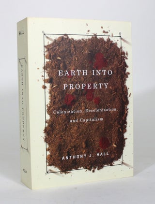 Item #012286 Earth Into Property: Colonization, Decolonization, and Capitalism. Anthony J. Hall