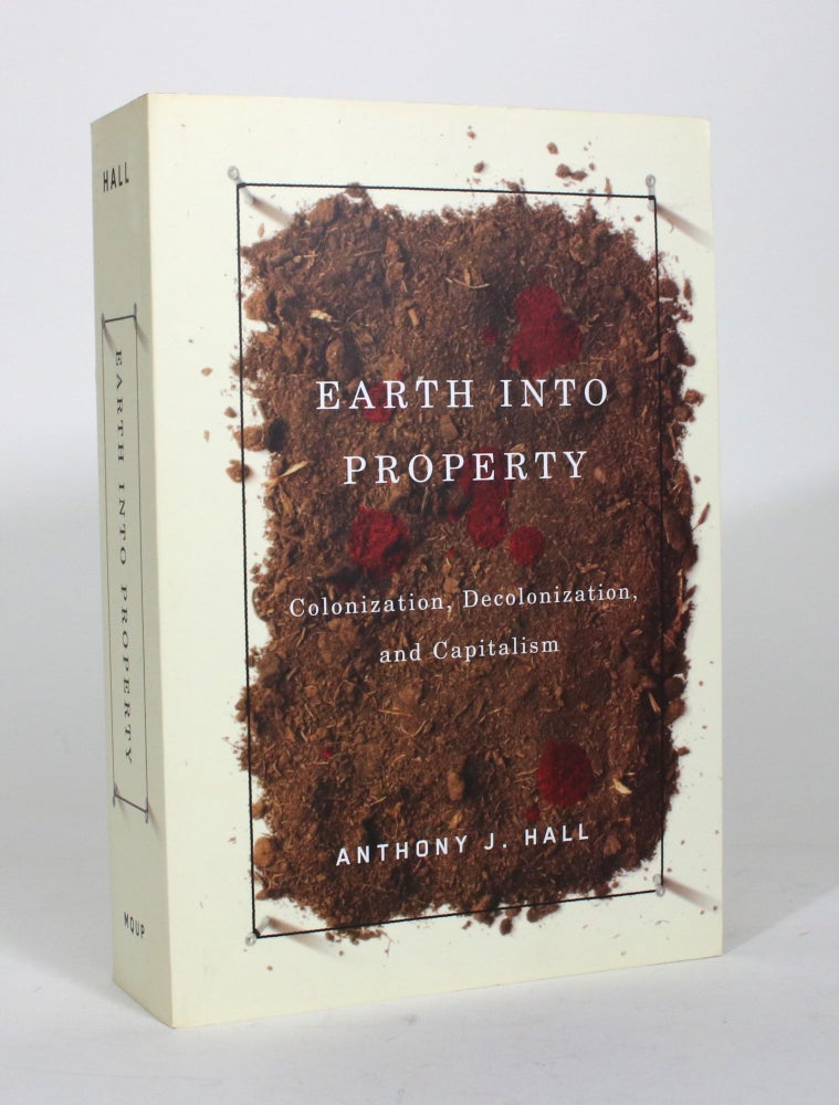 Item #012286 Earth Into Property: Colonization, Decolonization, and Capitalism. Anthony J. Hall.