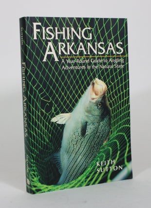 Item #012324 Fishing Arkansas: A Year-Round Guide to Angling Adventures in the Natural State....