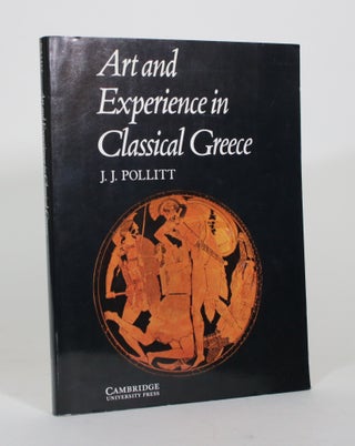 Item #012355 Art and Experience in Classical Greece. J. J. Pollitt