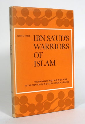 Item #012420 Ibn Sa'ud's Warriors of Islam: The Ikhwan of Najd and Their Role in the Creation of...