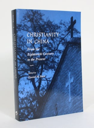 Item #012439 Christianity in China, From the Eighteenth Century to the Present. Daniel H. Bays