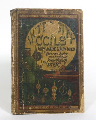 Item #012468 Intensity Coils: How Made and How Used, "Dyer." With a Description of the Electric...
