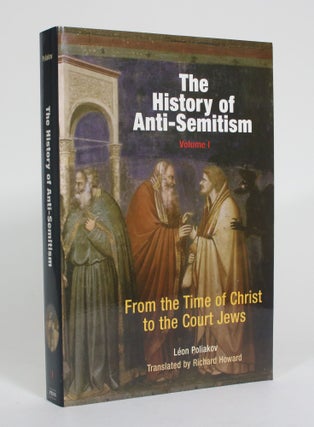 Item #012475 The History of Anti-Semitism, Volume I: From the Time of Christ to the Court Jews....