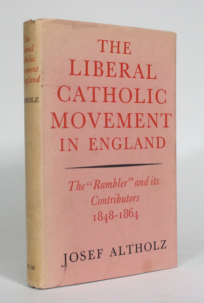 Item #012481 The Liberal Catholic Movement in England: The "Rambler" and its Contributors, 1848-1864. Josef Altholz.