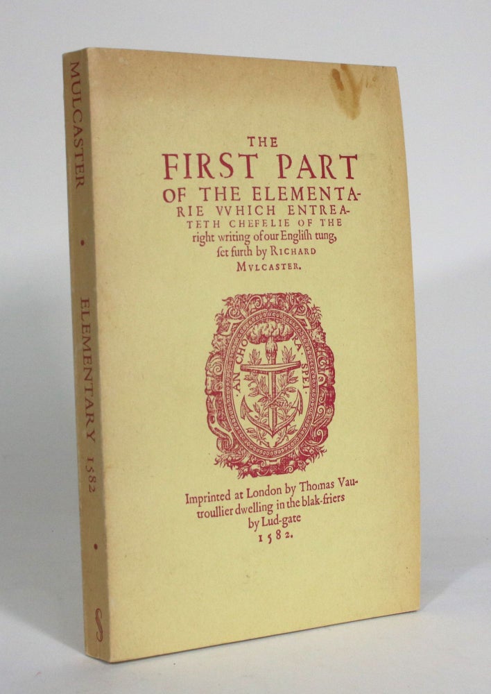 Item #012492 The First Part of the Elementarie Which Entreateth Chefelie of the Right Writing of Our English tung, set furth by Richard Mulcaster. Richard Mulcaster.