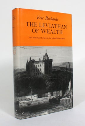 Item #012500 The Leviathan of Wealth: The Sutherland Fortune in the Industrial Revolution. Eric...