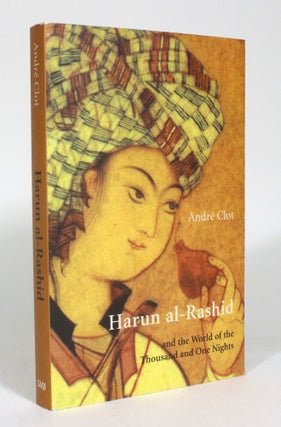 Item #012513 Harun al-Rashid and the World of the Thousand and One Nights. Andre Clot