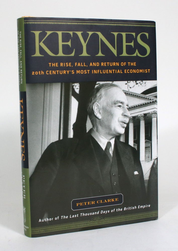 Item #012558 Keynes: The Rise, Fall, and Return of the 20th Century's Most Influential Economist. Peter Clarke.