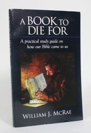 Item #012605 A Book to Die For: A Practical Study Guide On How Our Bible Came to Us. William J....