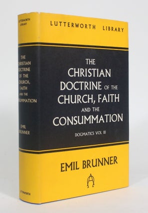 Item #012643 The Christian Doctrine of the Church, Faith and the Consummation. Emil Brunner