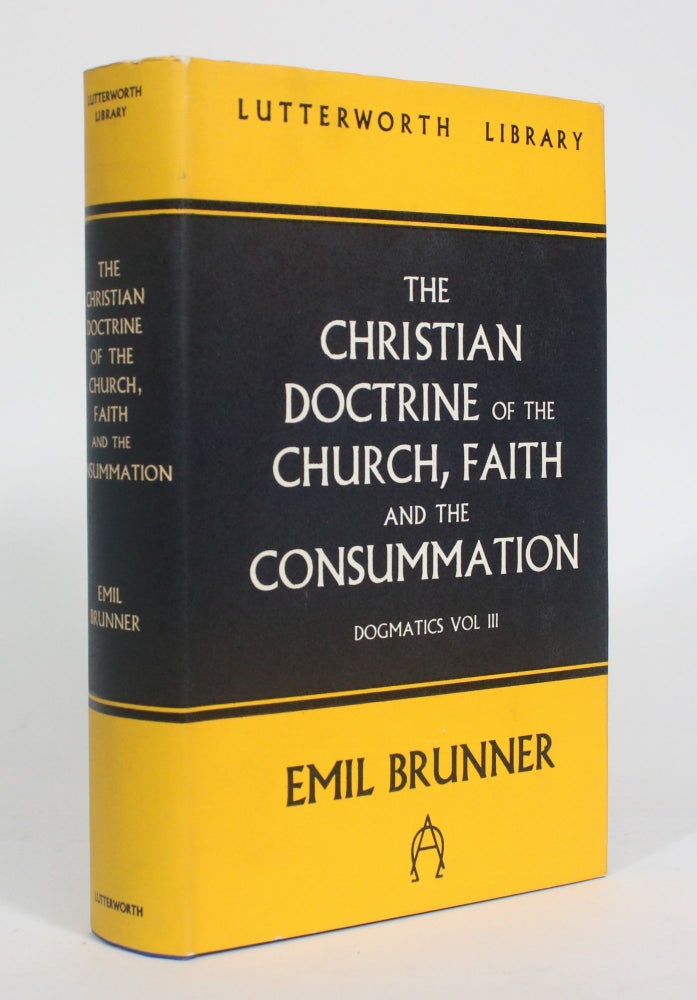 Item #012643 The Christian Doctrine of the Church, Faith and the Consummation. Emil Brunner.