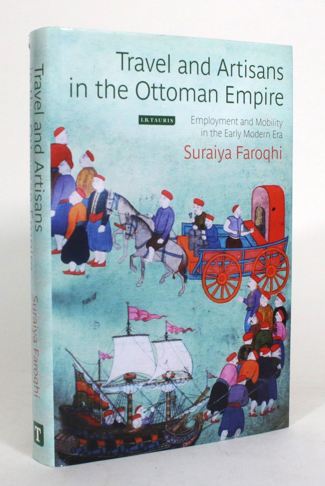 Item #012786 Travel and Artisans in the Ottoman Empire: Employment and Mobility in the Early Modern Era. Suraiya Faroqhi.