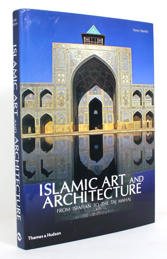 Item #012792 Islamic Art and Architecture: From Isfahan to the Taj Mahal. Henri Stierlin.