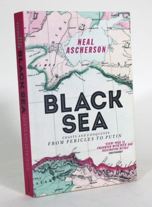 Item #012794 Black Sea: Coasts and Conquests: From Pericles to Putin. Neal Ascherson