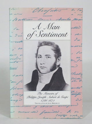 Item #012866 A Man of Sentiment: The Memoirs of Philippe-Joseph Aubert de Gaspe 1786-1871....
